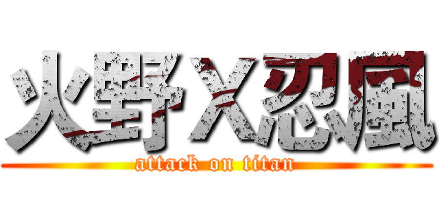 火野Ｘ忍風 (attack on titan)