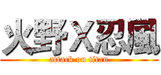 火野Ｘ忍風 (attack on titan)