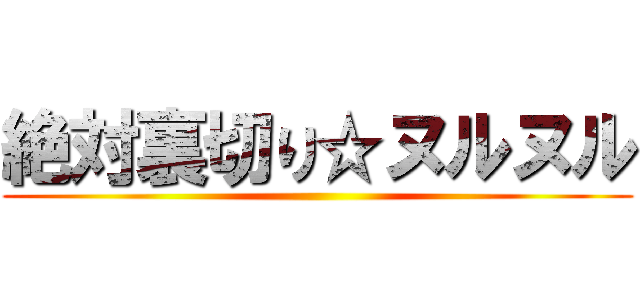 絶対裏切り☆ヌルヌル ()