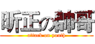 昕正の帥哥 (attack on youth)