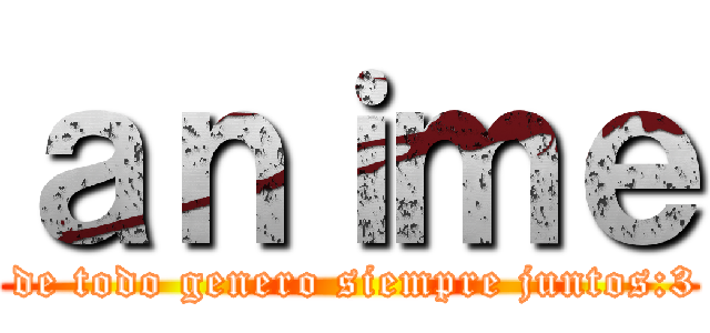 ａｎｉｍｅ ( de todo genero siempre juntos:3)