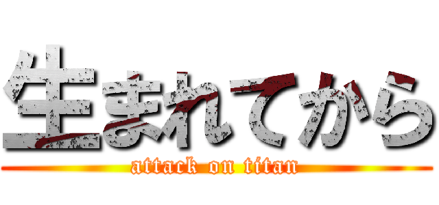 生まれてから (attack on titan)