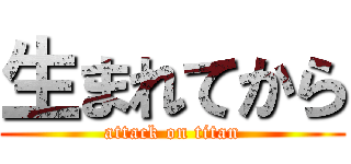 生まれてから (attack on titan)