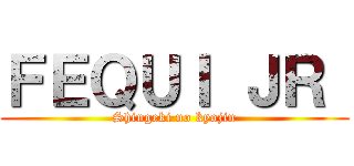 ＦＥＱＵＩ ＪＲ  (Shingeki no kyojin)