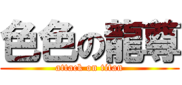 色色の龍尊 (attack on titan)