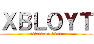 ＸＢＬＯＹＴ (attack on titan)