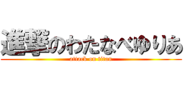 進撃のわたなべゆりあ (attack on titan)