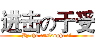 进击の于受 (By the onslaught of)