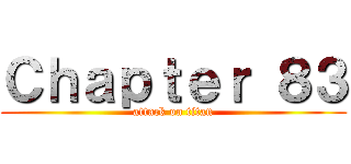 Ｃｈａｐｔｅｒ ８３ (attack on titan)