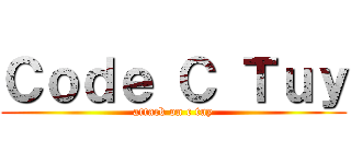 Ｃｏｄｅ Ｃ Ｔｕｙ (attack on c tuy)