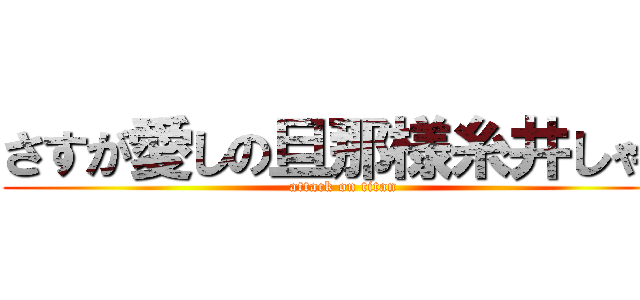 さすが愛しの旦那様糸井しゃん (attack on titan)