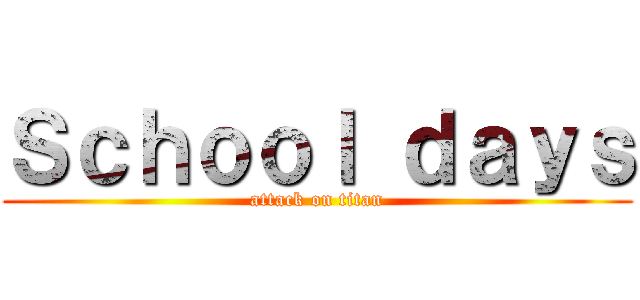 Ｓｃｈｏｏｌ ｄａｙｓ (attack on titan)