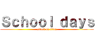 Ｓｃｈｏｏｌ ｄａｙｓ (attack on titan)