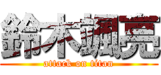 鈴木颯亮 (attack on titan)