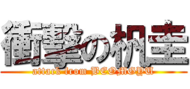 衝擊の杋圭 (attack from BEOMGYU)