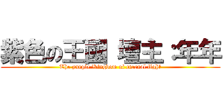 紫色の王國 壇主：年年 (The purple Kingdom of eternal fight)