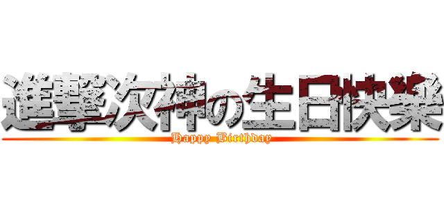 進撃次神の生日快樂 ( Happy Birthday)