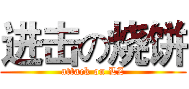 进击の烧饼 (attack on LZ)