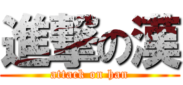 進撃の漢 (attack on han)