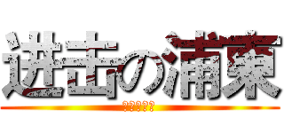 进击の浦東 (进击の浦東)