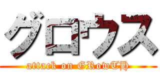 グロウス (attack on GRowTH)