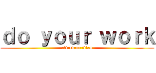 ｄｏ ｙｏｕｒ ｗｏｒｋ (attack on titan)
