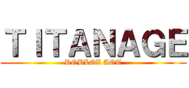 ＴＩＴＡＮＡＧＥ (ROBLOX AOT)