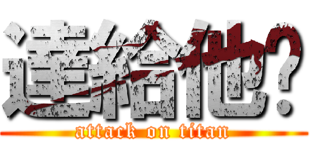 達給他ㄅ (attack on titan)