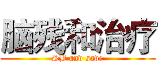 脑残和治疗 (SB and save)