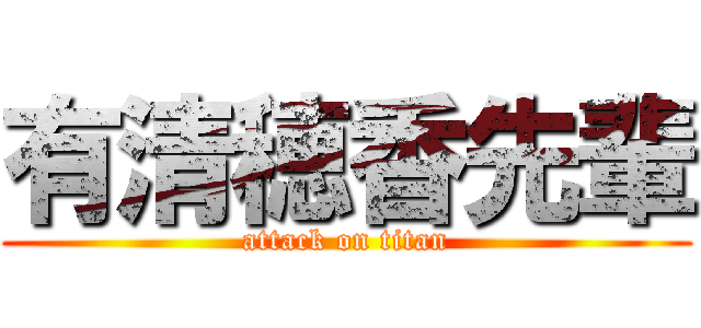 有清穂香先輩 (attack on titan)