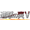 進撃の爽Ｖ (attack on V)