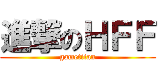 進撃のＨＦＦ (gametitan)