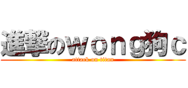 進撃のｗｏｎｇ狗ｃ (attack on titan)
