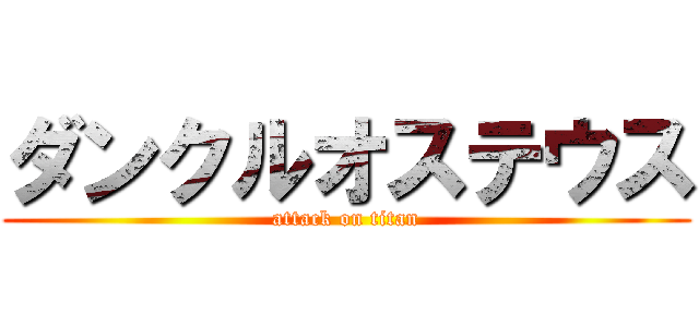 ダンクルオステウス (attack on titan)
