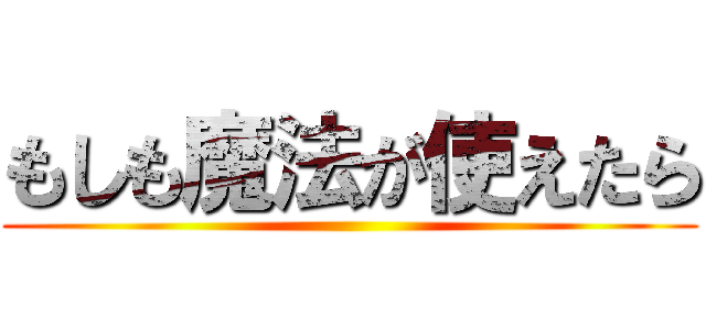 もしも魔法が使えたら ()