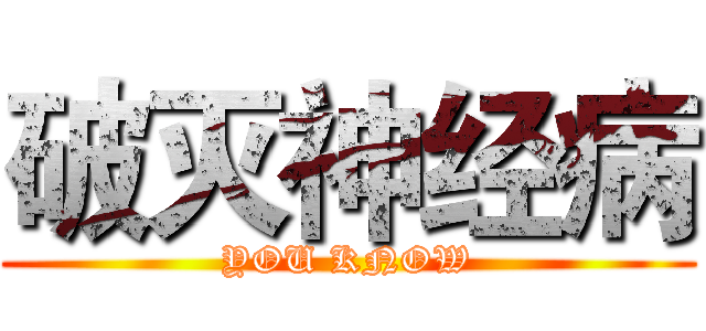 破灭神经病 (YOU KNOW)