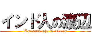 インド人の渡辺 (Watanabe who is Indian)