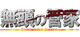 無頭の管家 (I\'m not a hentai)