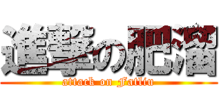 進撃の肥溜 (attack on Fatliu)