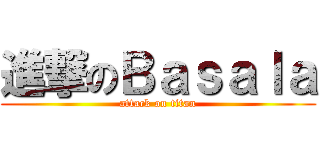 進撃のＢａｓａｌａ (attack on titan)