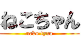 ねこちゃん (neko tyan)