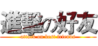 進擊の好友 (attack on best friends)