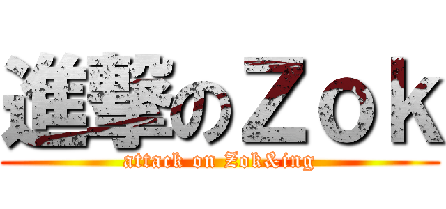 進撃のＺｏｋ (attack on Zok&ing)