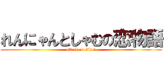 れんにゃんとしゃむの恋物語 (attack on titan)