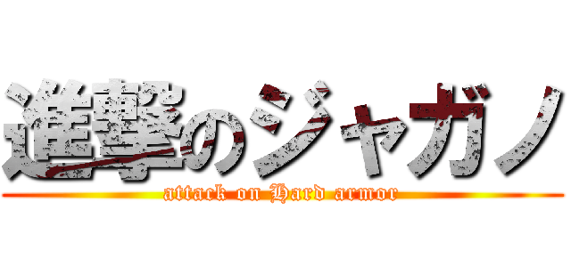 進撃のジャガノ (attack on Hard armor)