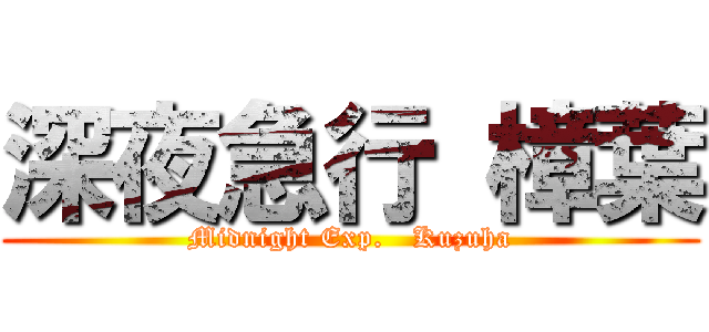 深夜急行 樟葉 (Midnight Exp.   Kuzuha)