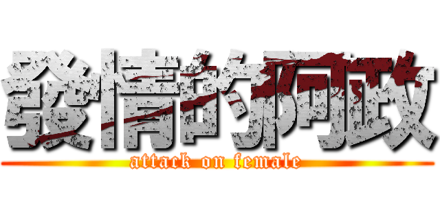 發情的阿政 (attack on female)
