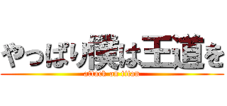 やっぱり僕は王道を (attack on titan)