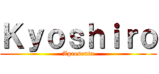 Ｋｙｏｓｈｉｒｏ (Apresenta)