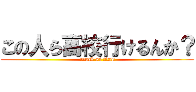 この人ら高校行けるんか？ (attack on titan)